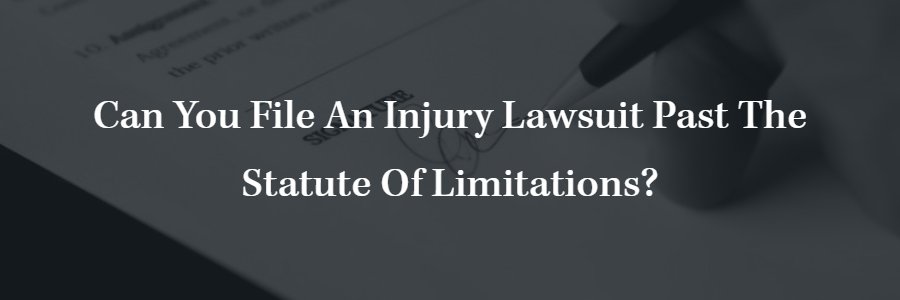 Can You File an Injury Lawsuit After The Statute of Limitations has run out?