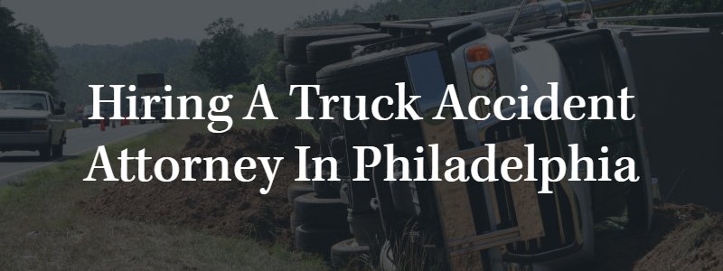 Hiring a Truck Accident Attorney in Philadelphia