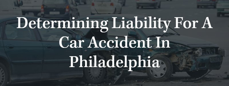Determining Liability For A Car Accident In Philadelphia