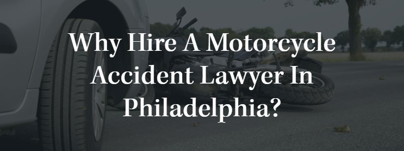 Why Hire a Motorcycle Accident Lawyer in Philadelphia?