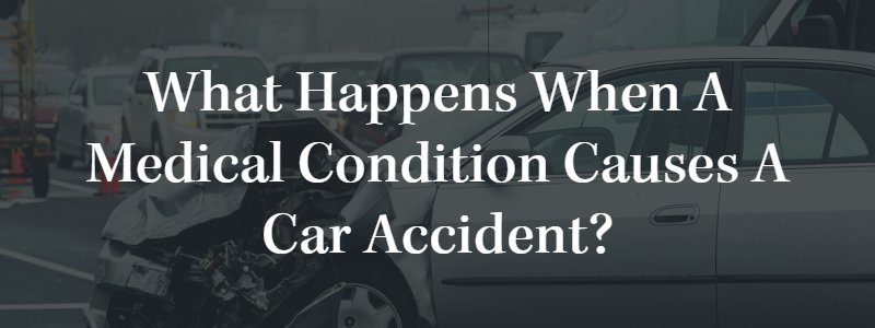 What Happens When a Medical Condition Causes a Car Accident?