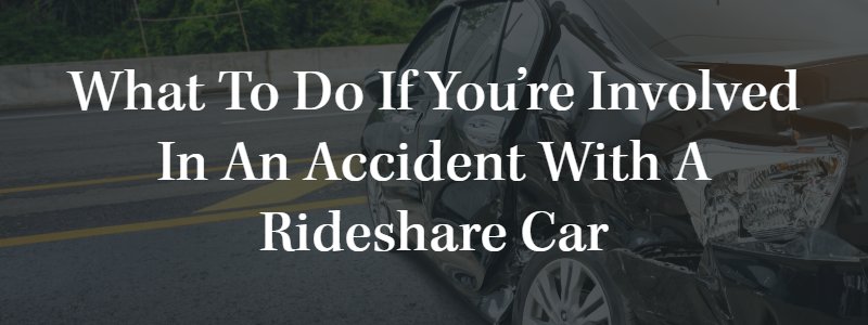 What to Do if You’re Involved in an Accident With a Rideshare Car