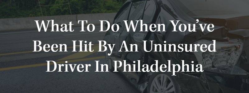 What to Do When You’ve Been Hit by an Uninsured Driver in Philadelphia