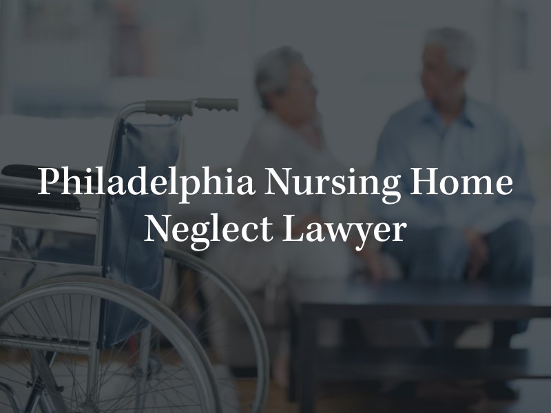 Philadelphia nurusing home neglect lawyer 