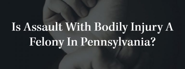 is-assault-with-bodily-injury-a-felony-in-pennsylvania