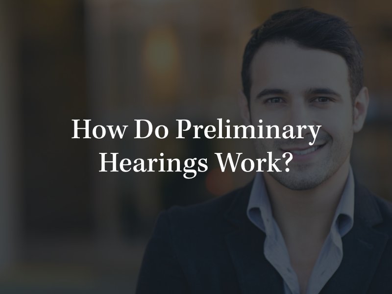 How Do Preliminary Hearings Work?