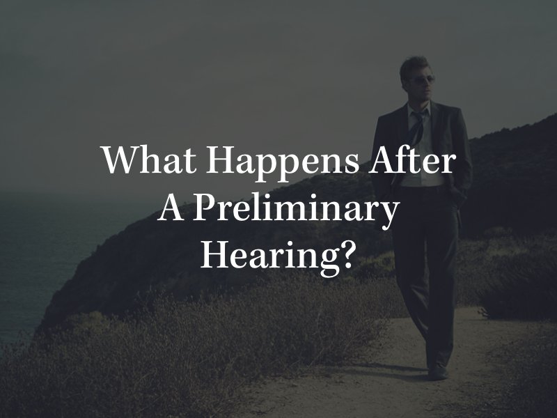 What Happens After a Preliminary Hearing?