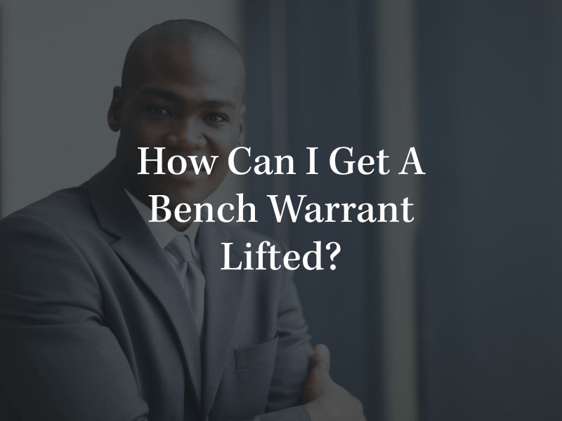 How Can I Get a Bench Warrant Lifted?