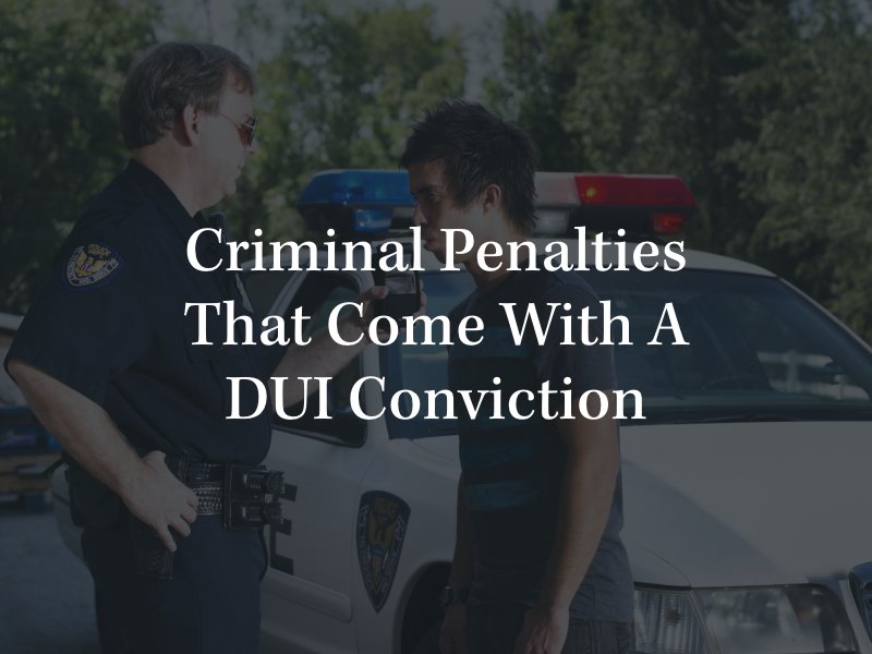 Criminal Penalties That Come With a DUI Conviction