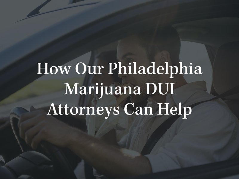 How Our Philadelphia Marijuana DUI Attorneys Can Help