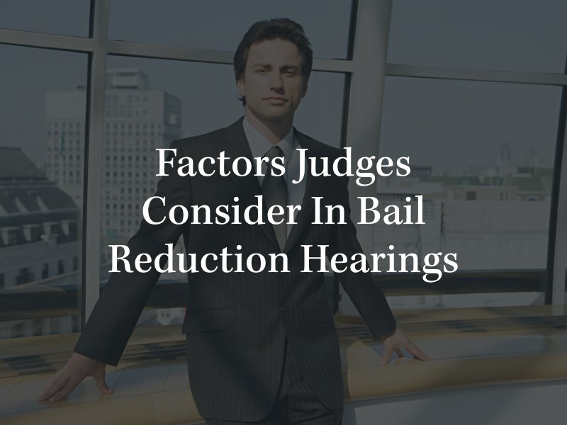 Factors Judges Consider in Bail Reduction Hearings